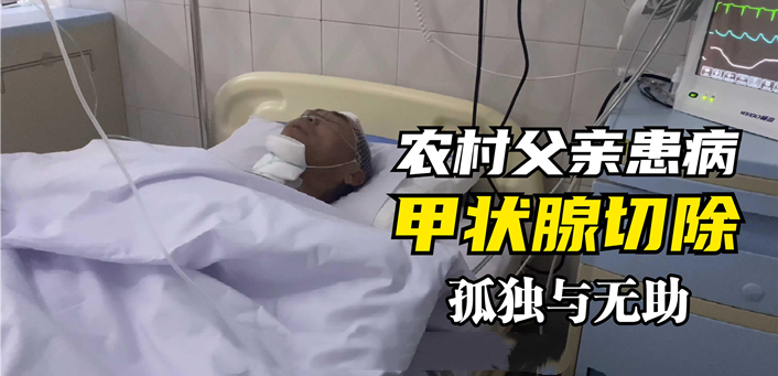 58岁农村爸爸因病切除甲状腺，儿子一人陪护，谈谈孤独与无助！